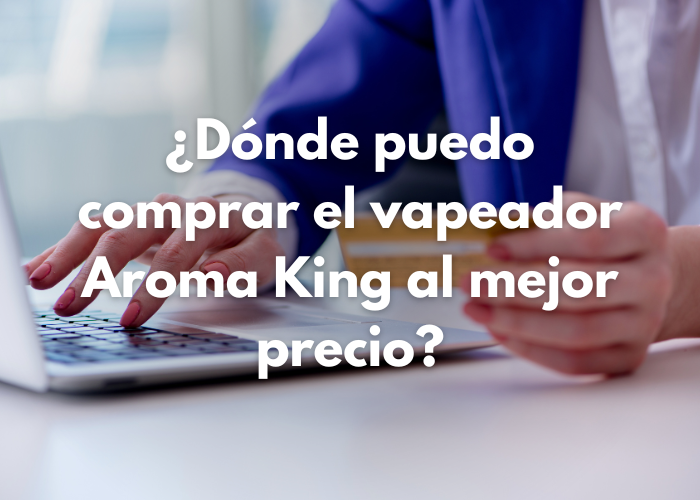 Comprar vaper Aroma King: Guía para una Compra Inteligente
